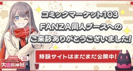 FANZA同人、C103にブース出展で“無料配布ノベルティ”1,000部完配!特設サイトはまだまだ公開中&MonsterZ Mateコラボも1月31日まで実施中 FANZA同人、C103にブース出展で“無料配布ノベルティ”1,000部完配!特設サイトはまだまだ公開中&MonsterZ Mateコラボも1月31日まで実施中