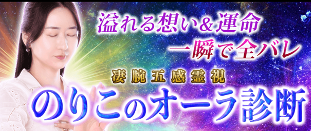 オーラ診断｜溢れる想い＆運命【一瞬で全バレ】凄腕五感霊視◆のりこの占いがうらなえる本格鑑定で提供開始！