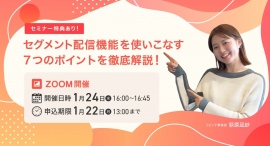 【1月22日〆切】「セグメント配信機能を使いこなす7つのポイントを徹底解説！」1月24日（水）オンライン開催