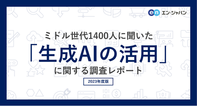 ミドル世代1400人に聞いた「生成AIの活用」実態調査ー『ミドルの転職』ユーザーアンケートー