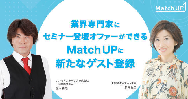 業界専門家にセミナー登壇オファーができる「Match UP」ナルミナスキャリア株式会社 並木 秀陸氏、KAE式ダイエット 藤井 香江氏が新たにゲスト登録