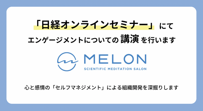 MELONは日経オンラインセミナーにて「心と感情のセルフマネジメントによる組織エンゲージメントの向上」をテーマに講演を行います。