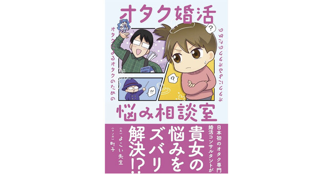 オタク婚活での“よくある悩み”を日本初のオタク専門婚活コンサルタントがズバリ解決！『オタクによるオタクのためのオタク婚活悩み相談室』1月27日発刊