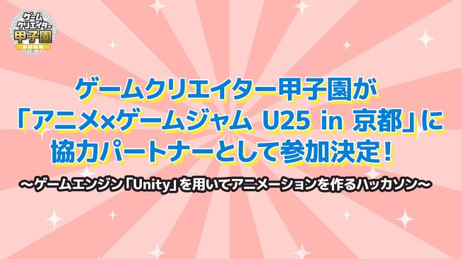 「ゲームクリエイター甲子園」が「アニメ×ゲームジャムU25* in 京都」に協力パートナーとして参加！