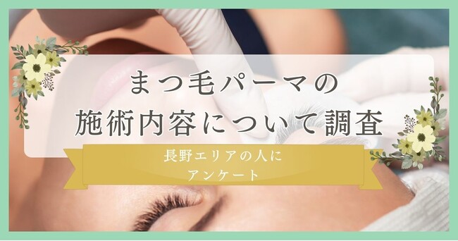 【まつ毛パーマの施術内容について調査】長野エリアの人にまつ毛・眉毛サロン運営がアンケート