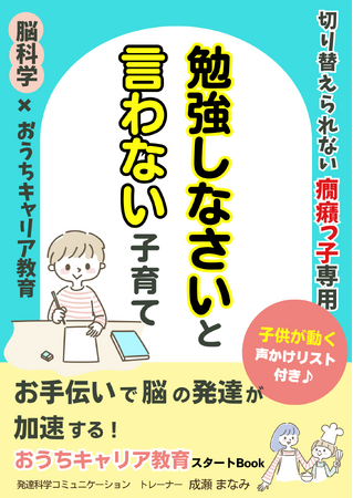 脳科学×おうちキャリア教育　切り替えできない癇癪っ子専用「勉強しなさい」と言わない子育て「お手伝い」で脳の発達が加速するおうちキャリア教育スタートBook小冊子無料配布開始