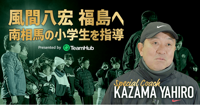 風間八宏氏が福島県の小学生チームを訪問&直接指導！TeamHubとコラボした特別動画も作成