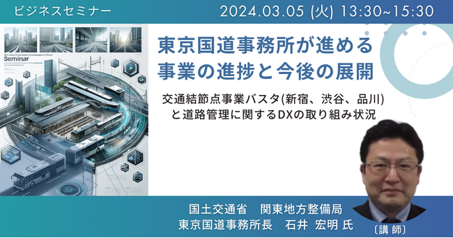 【JPIセミナー】国土交通省 関東地方整備局「東京国道事務所が進める事業の進捗と今後の展開」3月5日(火)開催
