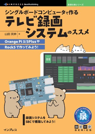 録画システムをSBCで構築してみよう！『シングルボードコンピュータで作るテレビ録画システムのススメ　Orange Pi 5/5PlusやRock5で作ってみよう！』発行 技術の泉シリーズ、1月の新刊