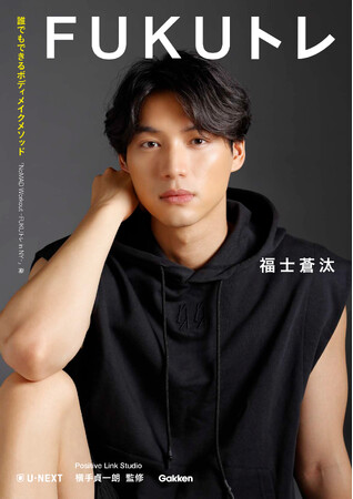 【Ｕ-ＮＥＸＴ視聴数１位の大人気ドラマが初書籍化】一緒だから続けられる！　福士蒼汰が励まし、褒めてくれるトレーニング本『ＦＵＫＵトレ』が３月７日（木）に発売決定