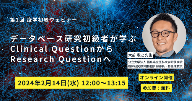 【2024/2/14(水)】第1回 疫学初級ウェビナー「データベース研究初級者が学ぶClinical QuestionからResearch Questionへ」開催決定