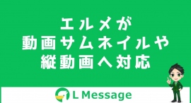 L Messageで動画のサムネイル画像設定や縦動画の全画面表示が可能に L Messageで動画のサムネイル画像設定や縦動画の全画面表示が可能に