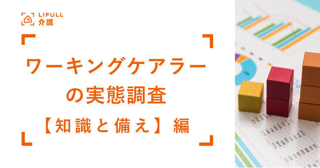 LIFULL 介護がワーキングケアラーの実態調査【知識・備え編】を発表。働きながら介護を経験した人でも3割以上が「介護休業」を知らない