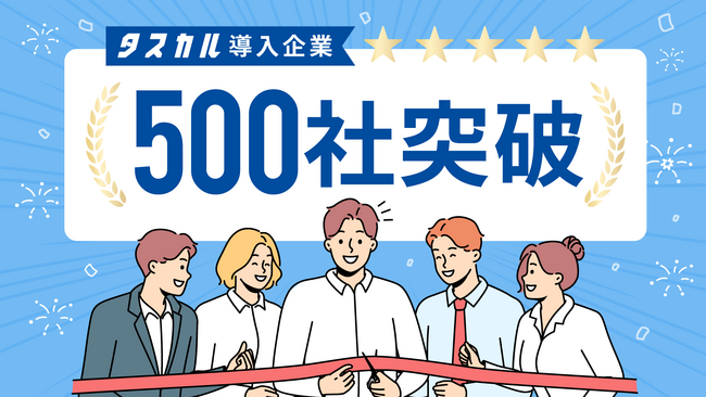 中小企業向けオンラインアシスタント「タスカル」の累計導入企業が500社を突破。