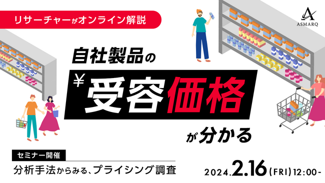 消費者に受け入れられる価格が分かる！ ～分析手法からみる、プライシング調査～【セミナー開催】