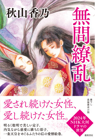 2024年NHK大河ドラマ『光る君へ』の世界を歴史小説の気鋭・秋山香乃が華麗に描く書下し長篇小説『無間繚乱』が、徳間書店より発売！