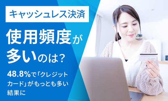 【キャッシュレス決済使用頻度が多いのは？】48.8％で「クレジットカード」がもっとも多い結果に