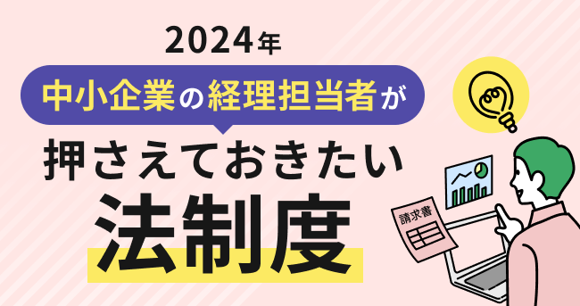 2024年 中小企業の経理担当者が抑えておきたい法制度