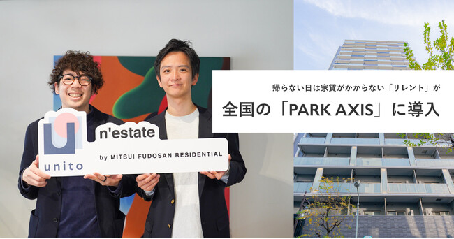 Unitoの「帰らない日は家賃がかからないリレント」が三井不動産レジデンシャル株式会社のサービス「n’estate」の拠点拡大に伴い、全国の「PARK AXIS」に導入
