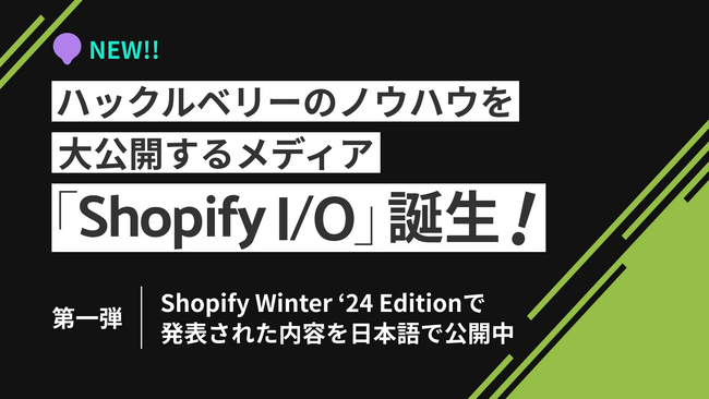 ハックルベリーのノウハウを大公開するメディア「Shopify I/O」誕生!
