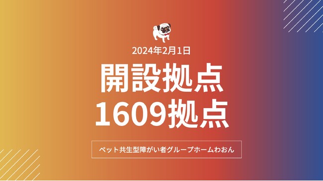 ペット共生型障がい者グループホーム「わおん」「にゃおん」全国累計1,609拠点へ！