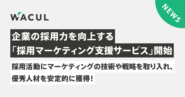 企業の採用力を向上する「採用マーケティング支援サービス」開始、採用活動にマーケティングの技術や戦略を取り入れ、優秀人材を安定的に獲得！戦略策定からサイト構築や広告運用代行、広報までを一気通貫でサポート