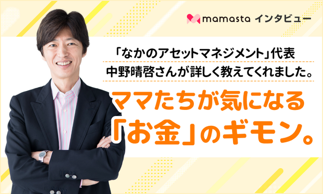 物価高が続く・給料が上がらないのはなぜ？「お金のギモン解決！」記事が配信スタート！ママ向け情報サイト【ママスタセレクト】×【なかのアセットマネジメント代表・中野晴啓さん】