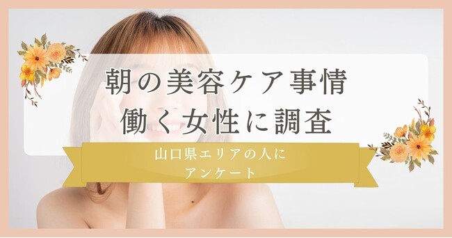 【朝の美容ケア事情！働く女性に調査】山口県エリアの人にまつ毛・眉毛サイト運営がアンケート