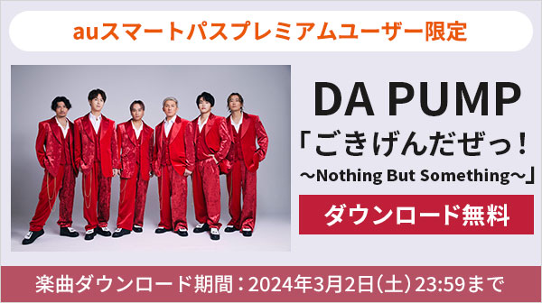 【auスマートパスプレミアム】会員限定 DA PUMP「ごきげんだぜっ！～Nothing But Something～」を無料ダウンロード！