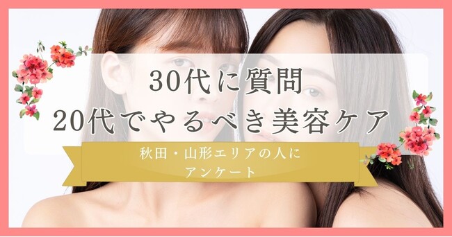 30代に質問！20代でやるべき美容ケア｜秋田・山形エリアの人にまつ毛・眉毛サイト運営がアンケート