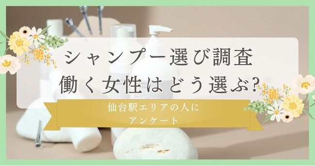 シャンプー選び調査、働く女性はどう選ぶ?｜仙台駅エリアの人にまつ毛・眉毛サイト運営がアンケート