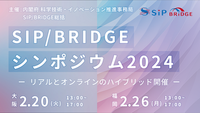 【主催:内閣府】2/20大阪・2/26福岡開催！日本の科学技術・イノベーションの取り組みを紹介するSIP/BRIDGEシンポジウム2024のご案内