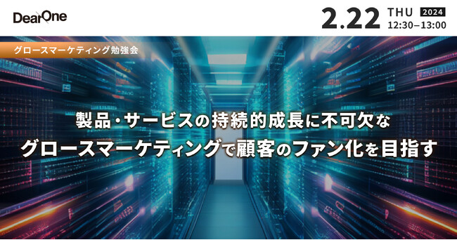 【2/22開催｜無料ウェビナー開催】製品・サービスの持続的成長に不可欠な「グロースマーケティング」で、顧客のファン化を目指す