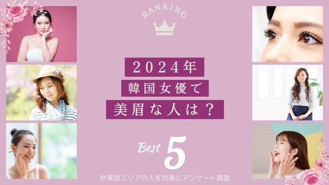 【2024年韓国女優で美眉は誰？】秋葉原エリアの人に眉毛・まつ毛メディアの運営がアンケート