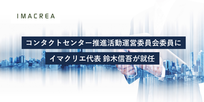 コンタクトセンター推進活動運営委員会委員にイマクリエ代表 鈴木信吾が就任