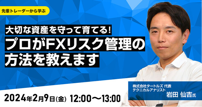 【外為どっとコム】岩田仙吉氏が解説！『大切な資産を守って育てる！プロがFXリスク管理の方法を教えます』2月9日（金）12時よりオンラインセミナー開講