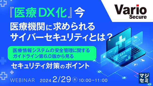 『医療情報システムの安全管理に関するガイドライン第6.0版から見るセキュリティ対策のポイント』というテーマのウェビナーを開催