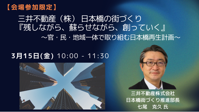 【JPIセミナー】三井不動産(株)「日本橋の街づくり ”残しながら、蘇らせながら、創っていく” ～官・民・地域一体で取り組む日本橋再生計画～」3月15日(金)開催【会場参加限定】