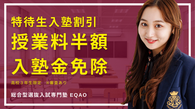 【授業料半額・入塾金免除】総合型選抜専門塾EQAOが特待生入塾割引を開始。総合型選抜入試で悩める高３生限定！EQAOの特待生割引で受験のチャンスを増やそう！総合型選抜対策するならEQAO※審査あり