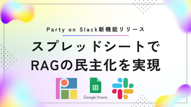 自社情報をスプレッドシートに入れるだけで、生成AIが独自情報を踏まえた応対が出来るようになる機能を「Party on #Slack 」で新規リリース！RAGの民主化を実現