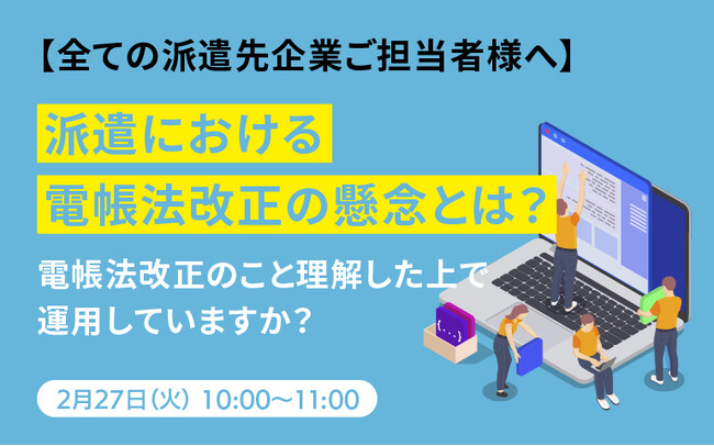 【派遣先企業様向け】派遣における電帳法改正の懸念とは？派遣業界への影響について深掘りするセミナーを開催｜キャムテック（キャムコムグループ）
