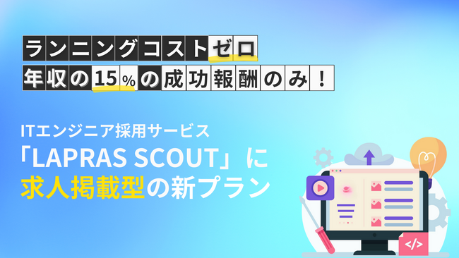 ランニングコストゼロで、年収の15%の成功報酬のみ！ITエンジニア採用の「LAPRAS SCOUT」で求人掲載型の新プランを提供開始