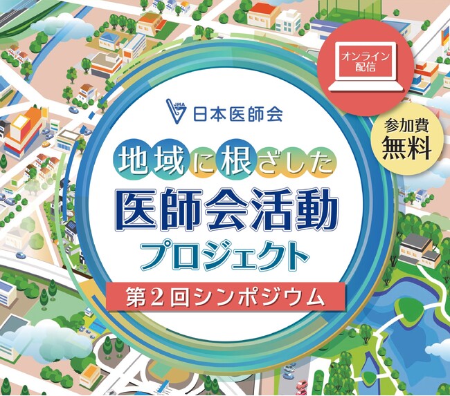 「地域に根ざした医師会活動プロジェクト」第2回シンポジウム『こどもの健康と生活～医師会はどうかかわる？』(WEBライブ配信)のお知らせ