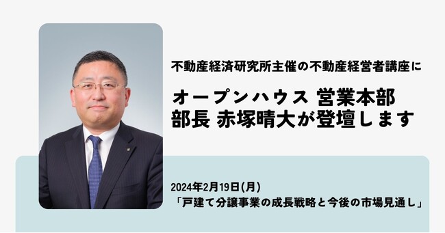 不動産経済研究所主催「不動産経営者講座」にオープンハウス営業本部 部長 赤塚晴大が登壇します
