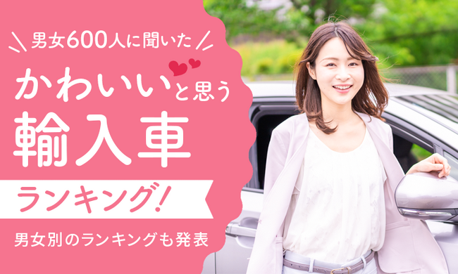 【男女600人に聞いた】かわいいと思う輸入車ランキング! 男女別のランキングも発表