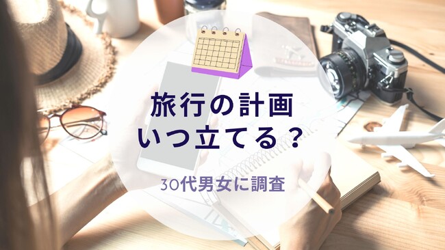 旅行の計画いつ立てる？30代男女に質問｜沖縄旅行＆リゾート・ホテル情報サイトがアンケート