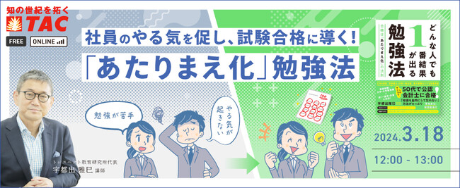 【人事・教育担当者向け】やる気がでない…昔みたいだったら…なんてネガティブ思考は大間違い！社員のやる気を促し、試験合格に導く！「あたりまえ化」勉強法のランチセミナーを3/18に実施します。