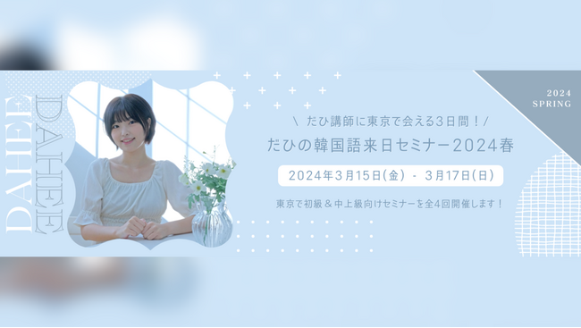韓国語人気インフルエンサーが4年ぶりに来日「だひの韓国語来日セミナー2024春」2024年3月開催のお知らせ