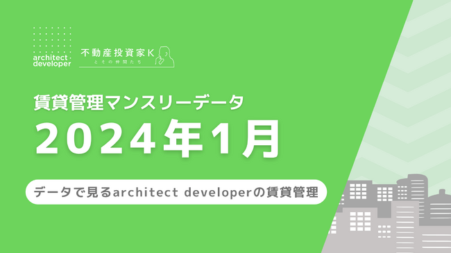 不動産メディアサイト「不動産投資家Kとその仲間たち」賃貸管理マンスリーデータ（2024年1月）を公開