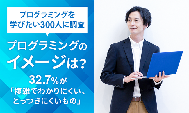 【プログラミングを学びたい300人に調査】プログラミングのイメージは？32.7％が「複雑でわかりにくい、とっつきにくいもの」